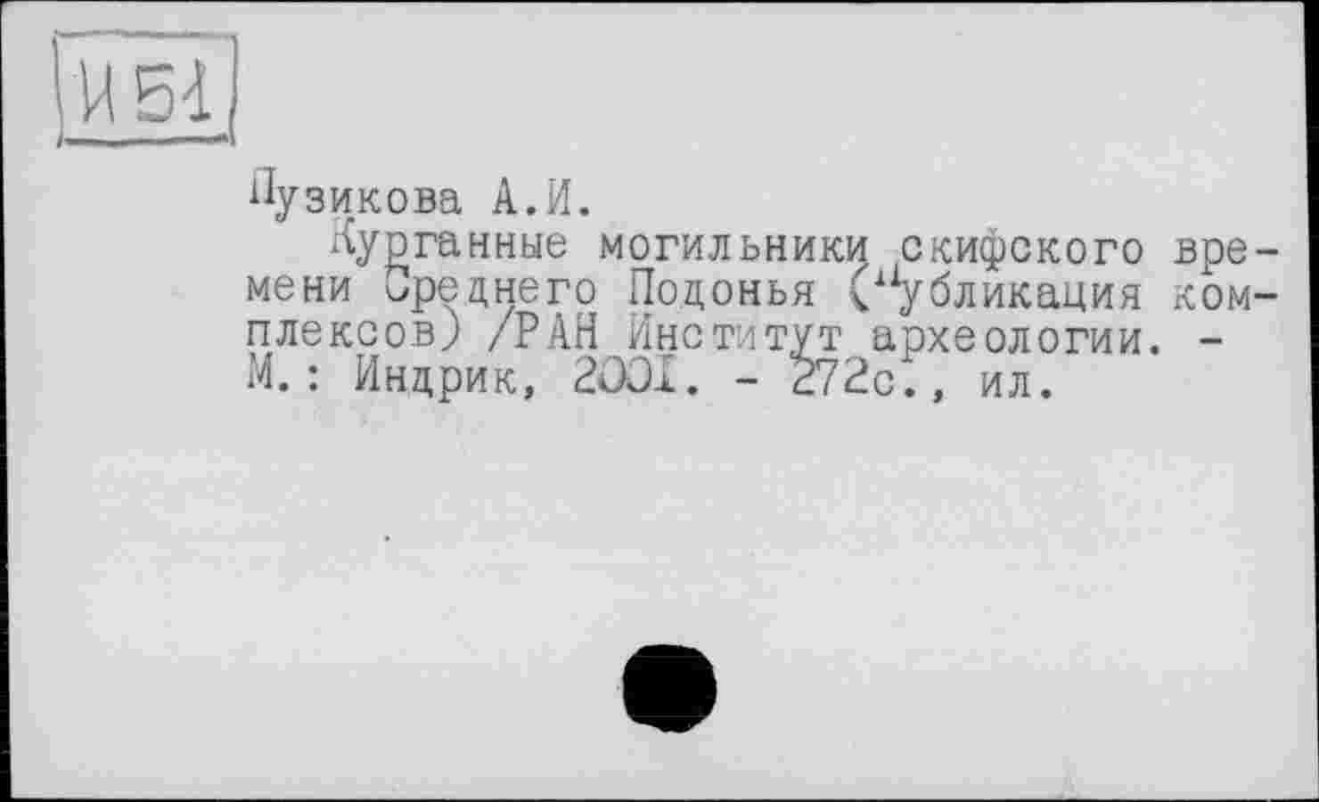 ﻿Лузикова А.И.
Ау^ганные могильники скифского вре мени среднего Подонья Публикация ком плексов) /РАН Институт археологии. -М.: Индрик, 2001. - 272с., ил.